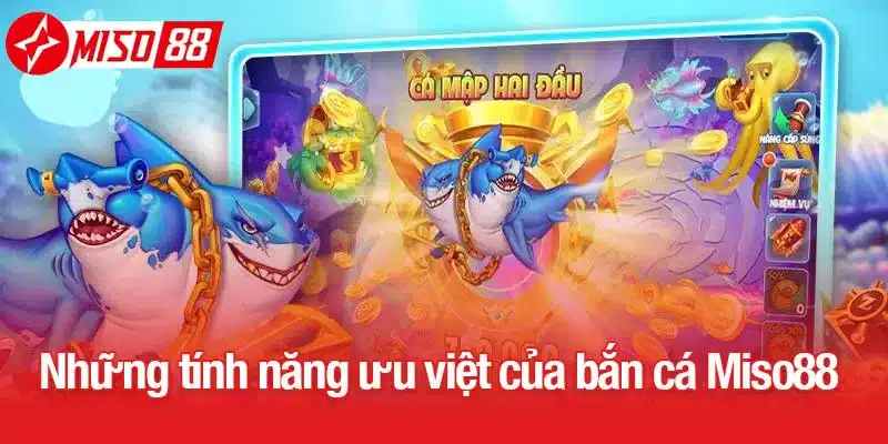 Những tính năng ưu việt của bắn cá Miso88
