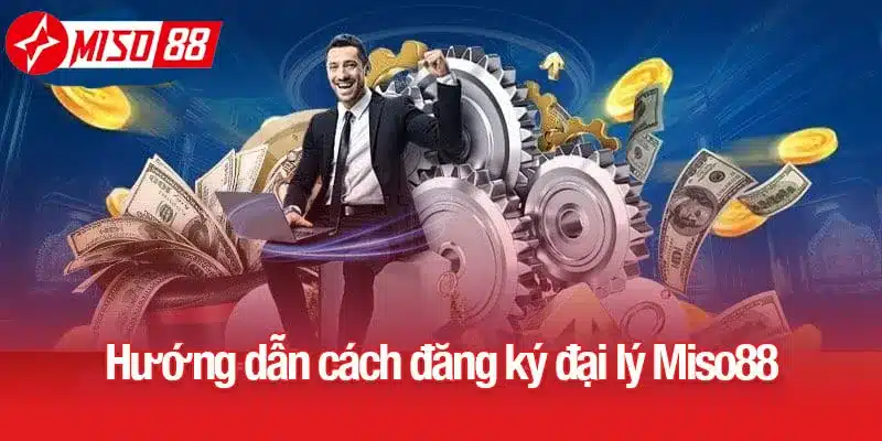 Hướng dẫn cách đăng ký đại lý Miso88
