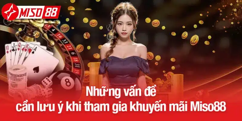 Những vấn đề cần lưu ý khi tham gia khuyến mãi Miso88