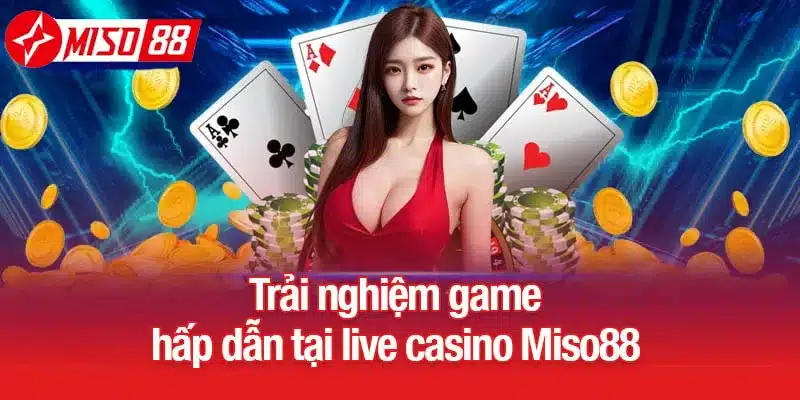 Trải nghiệm game hấp dẫn tại live casino Miso88