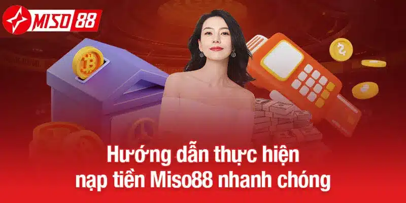 Hướng dẫn thực hiện nạp tiền Miso88 cực kì nhanh chóng
