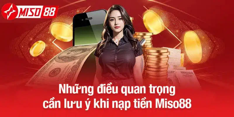 Những điều quan trọng cần lưu ý khi nạp tiền Miso88