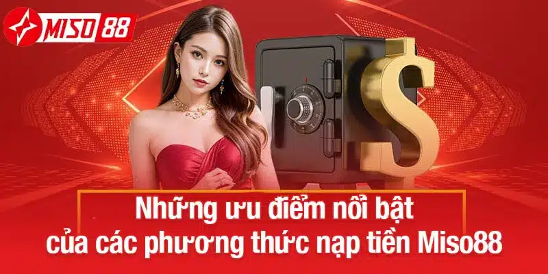 Ưu điểm nổi bật của các phương thức nạp tiền Miso88
