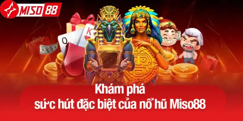 Khám phá sức hút đặc biệt của nổ hũ Miso88