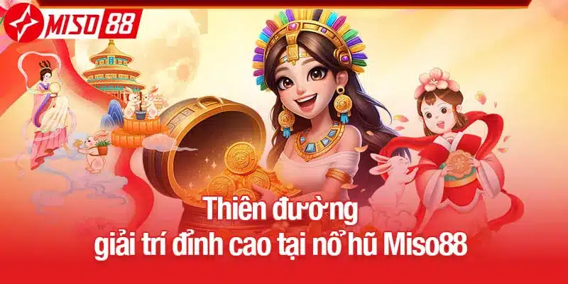 Thiên đường giải trí đỉnh cao tại nổ hũ Miso88