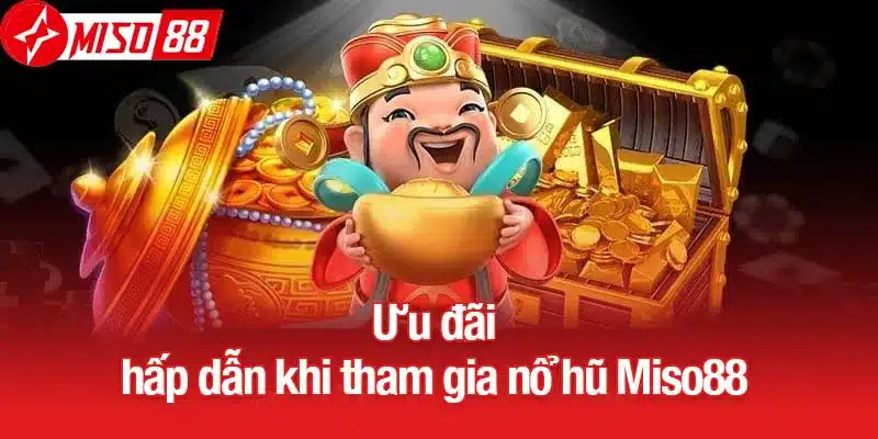 Ưu đãi hấp dẫn khi tham gia nổ hũ Miso88