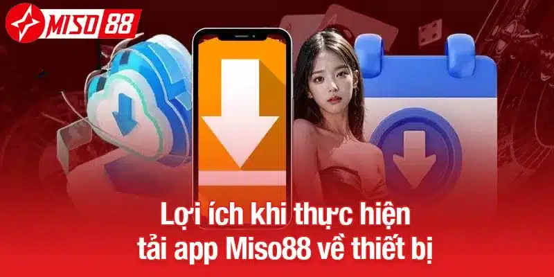 Lợi ích khi thực hiện tải app Miso88 về thiết bị