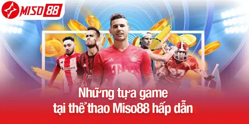 Những tựa game tại thể thao Miso88 hấp dẫn