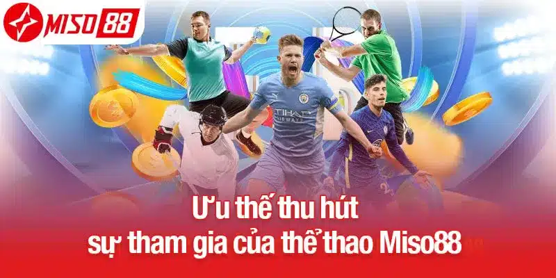 Ưu thế thu hút sự tham gia của thể thao Miso88